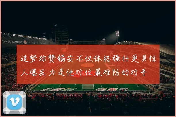 追梦称赞锡安不仅体格强壮更具惊人爆发力是他对位最难防的对手
